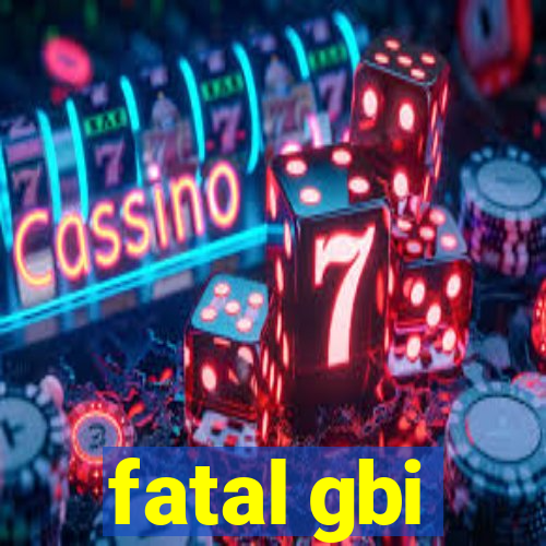 fatal gbi